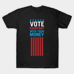 Vote Everyday With Your Money 4 - Political Campaign T-Shirt
